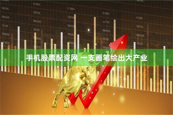 手机股票配资网 一支画笔绘出大产业